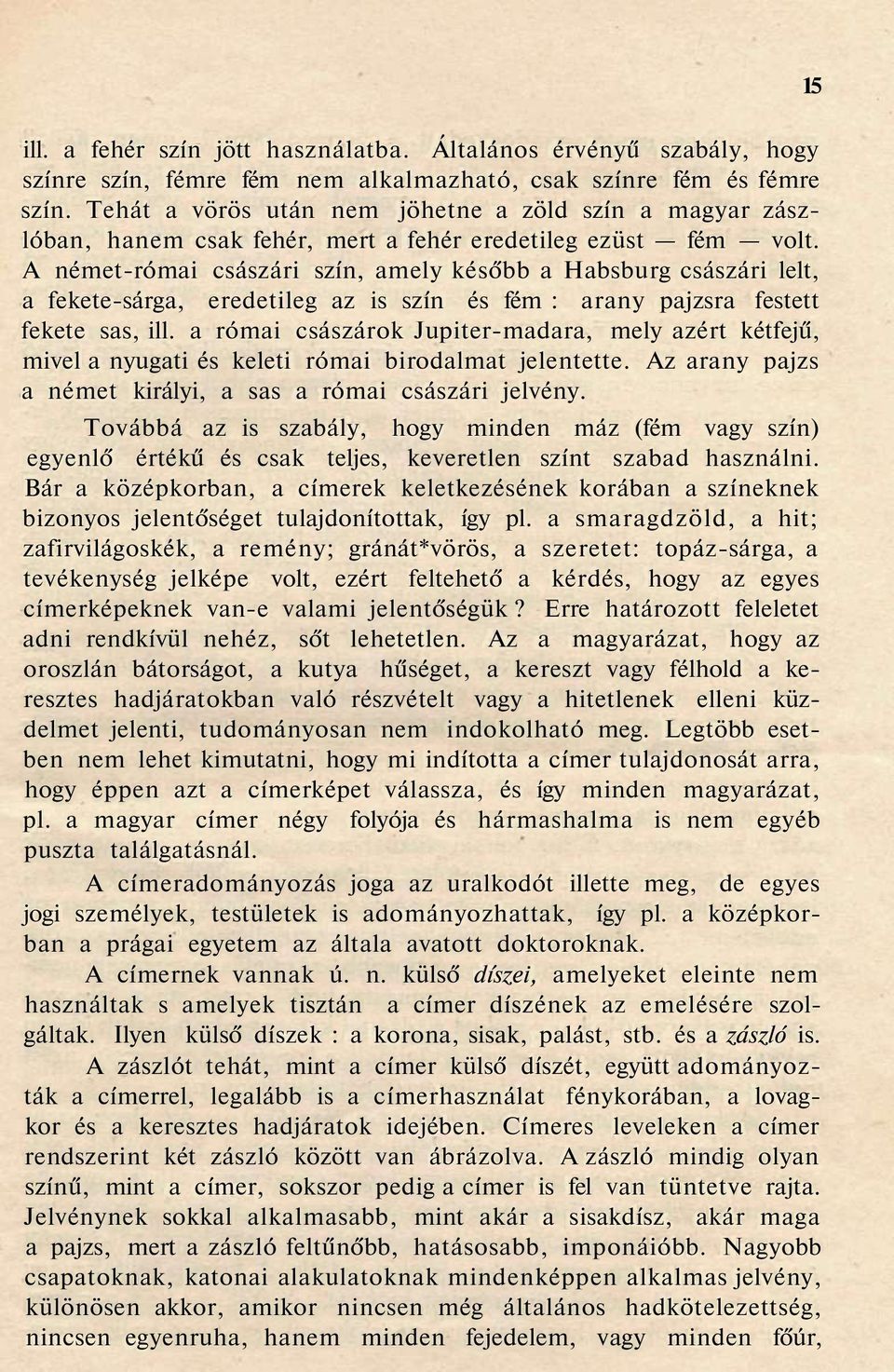 A német-római császári szín, amely később a Habsburg császári lelt, a fekete-sárga, eredetileg az is szín és fém : arany pajzsra festett fekete sas, ill.