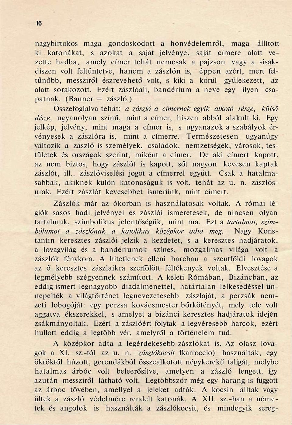 (Banner = zászló.) Összefoglalva tehát: a zászló a címernek egyik alkotó része, külső dísze, ugyanolyan színű, mint a címer, hiszen abból alakult ki.