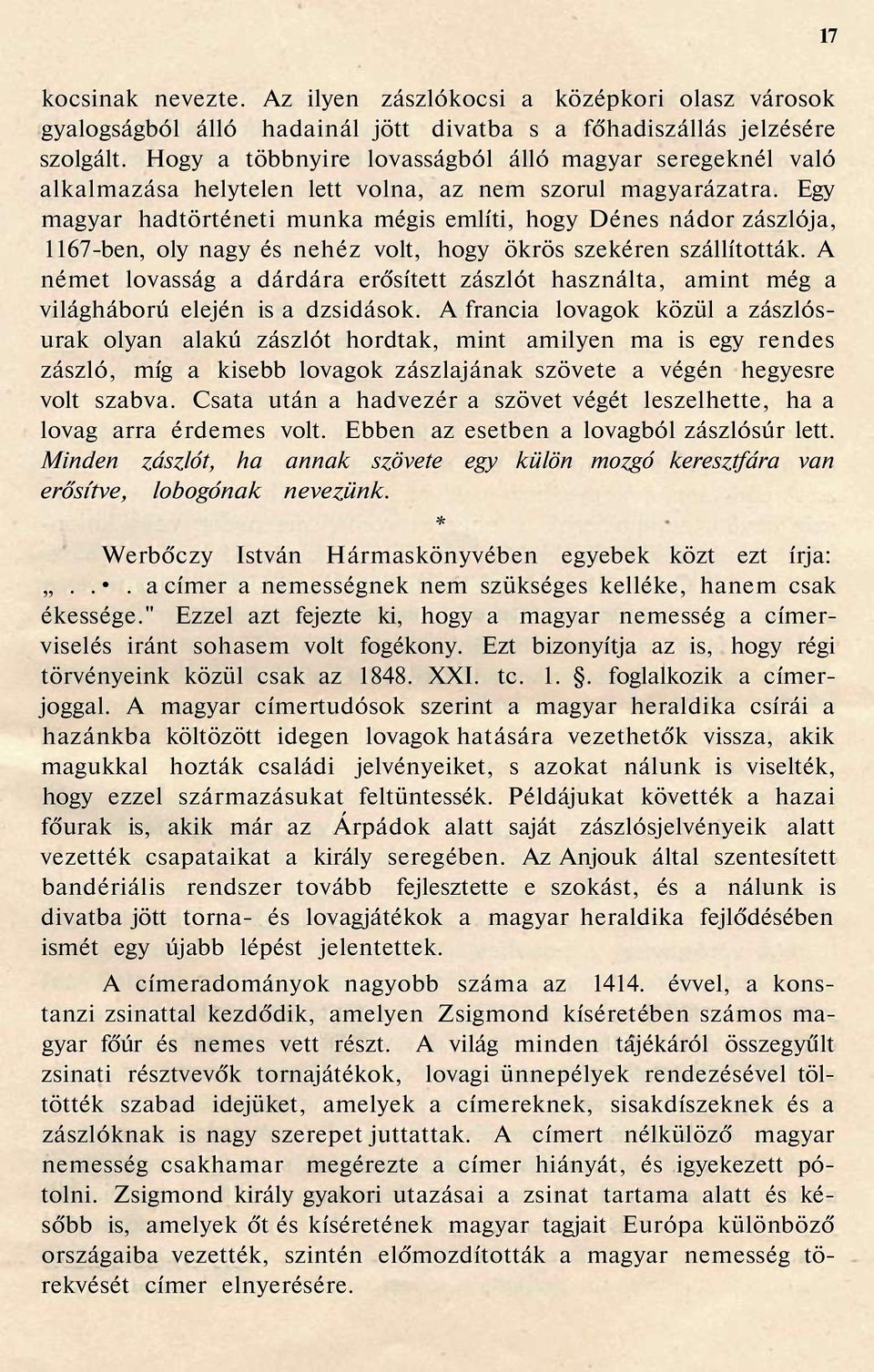 Egy magyar hadtörténeti munka mégis említi, hogy Dénes nádor zászlója, 1167-ben, oly nagy és nehéz volt, hogy ökrös szekéren szállították.