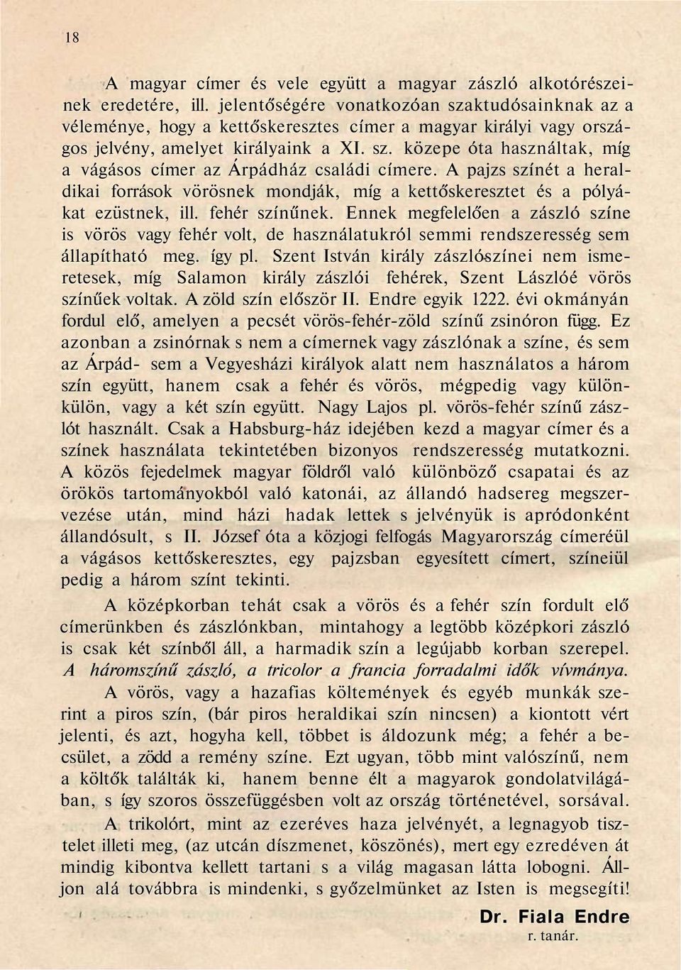 A pajzs színét a heraldikai források vörösnek mondják, míg a kettőskeresztet és a pólyákat ezüstnek, ill. fehér színűnek.