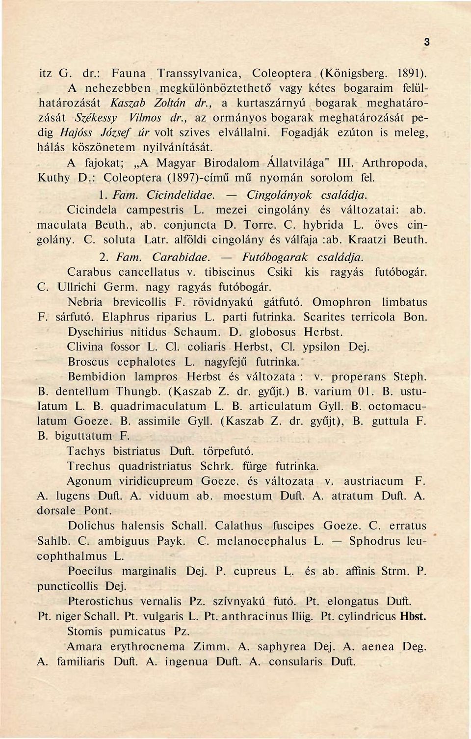 A fajokat; A Magyar Birodalom Állatvilága" III. Arthropoda, Kuthy D.: Coleoptera (1897)-című mű nyomán sorolom fel. 1. Fam. Cicindelidae. Cingolányok családja. Cicindela campestris L.