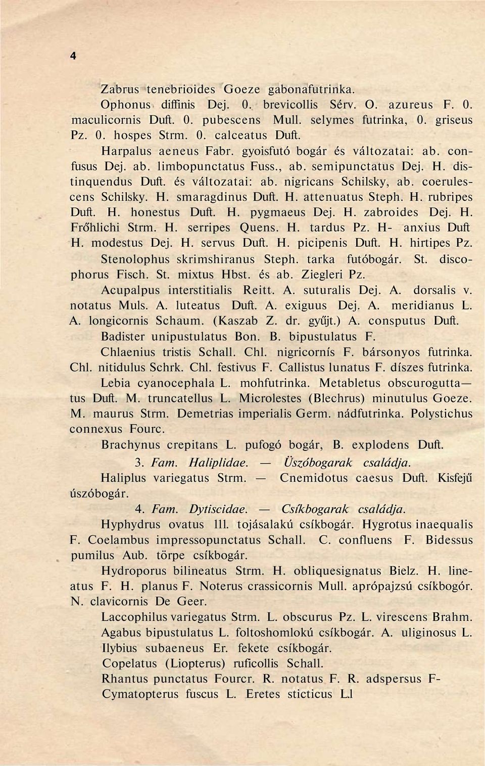 coerulescens Schilsky. H. smaragdinus Duft. H. attenuatus Steph. H. rubripes Duft. H. honestus Duft. H. pygmaeus Dej. H. zabroides Dej. H. Frőhlichi Strm. H. serripes Quens. H. tardus Pz.