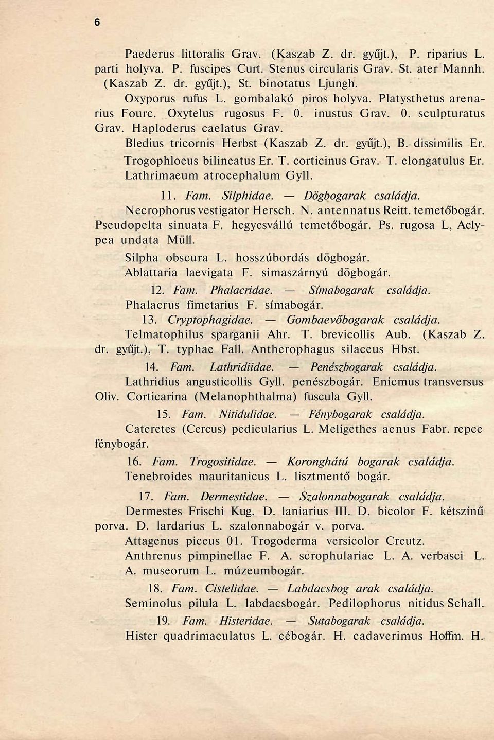 gyűjt.), B. dissimilis Er. Trogophloeus bilineatus Er. T. corticinus Grav. T. elongatulus Er. Lathrimaeum atrocephalum Gyll. 11. Fam. Silphidae. Dögbogarak családja. Necrophorus vestigator Hersch. N. antennatus Reitt.