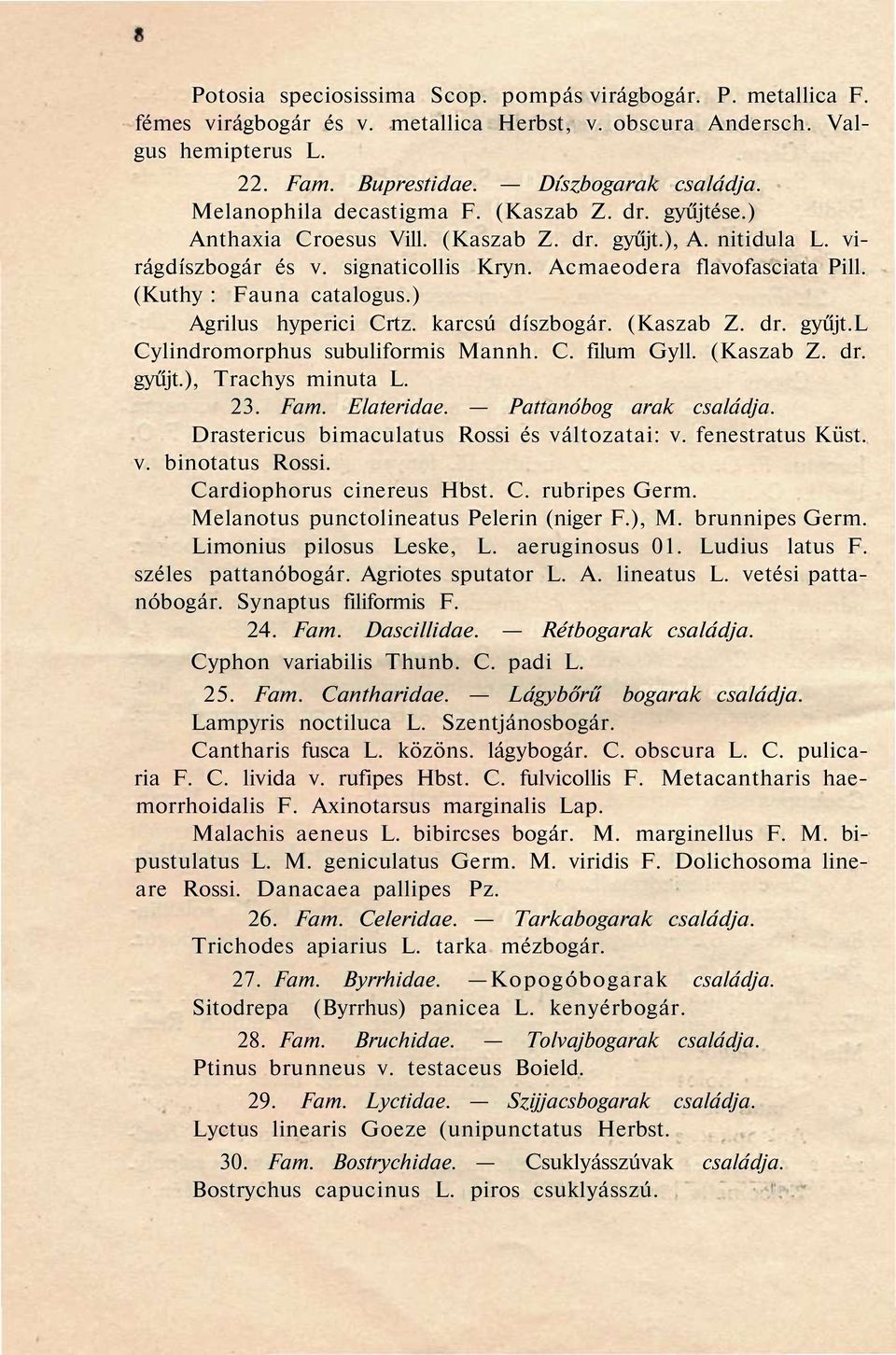 (Kuthy : Fauna catalogus.) Agrilus hyperici Crtz. karcsú díszbogár. (Kaszab Z. dr. gyűjt.l Cylindromorphus subuliformis Mannh. C. filum Gyll. (Kaszab Z. dr. gyűjt.), Trachys minuta L. 23. Fam.