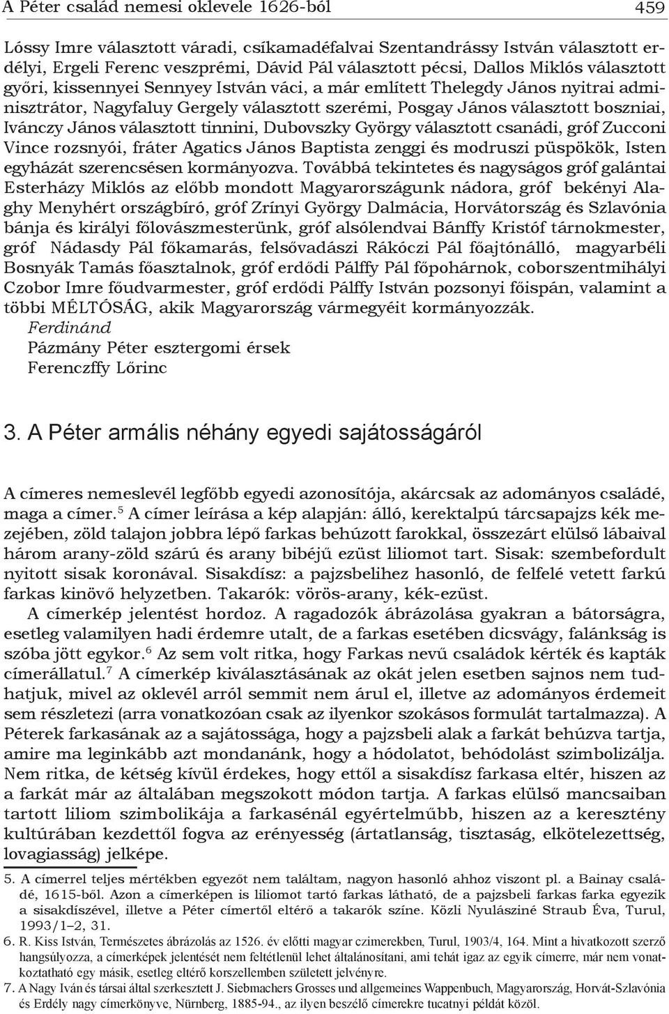 választott tinnini, Dubovszky György választott csanádi, gróf Zucconi Vince rozsnyói, fráter Agatics János Baptista zenggi és modruszi püspökök, Isten egyházát szerencsésen kormányozva.