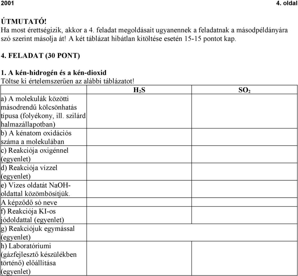 H 2 S SO 2 a) A molekulák közötti másodrendű kölcsönhatás típusa (folyékony, ill.