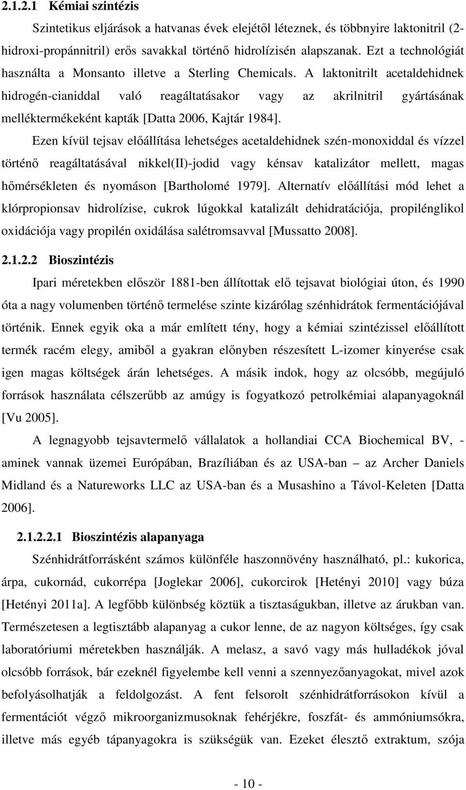 A laktonitrilt acetaldehidnek hidrogén-cianiddal való reagáltatásakor vagy az akrilnitril gyártásának melléktermékeként kapták [Datta 2006, Kajtár 1984].