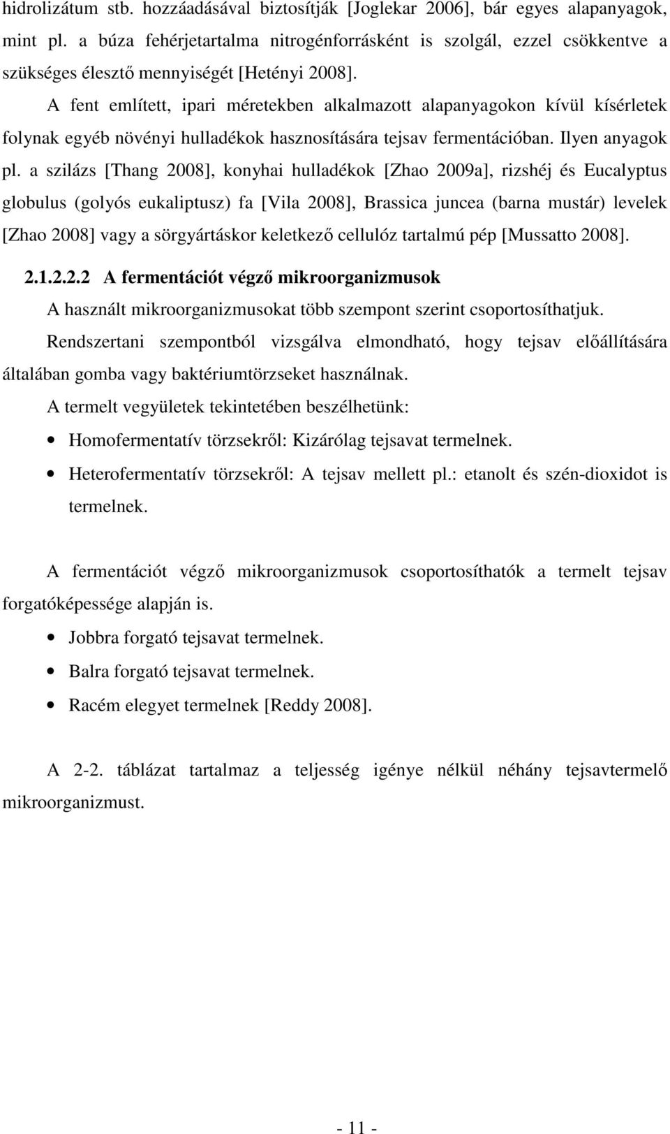 A fent említett, ipari méretekben alkalmazott alapanyagokon kívül kísérletek folynak egyéb növényi hulladékok hasznosítására tejsav fermentációban. Ilyen anyagok pl.