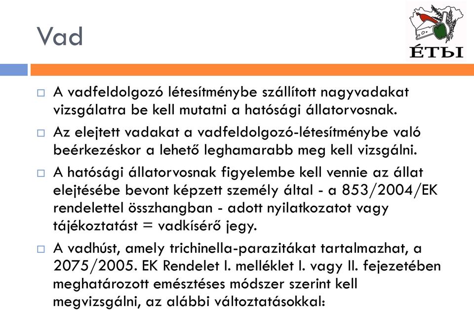 A hatósági állatorvosnak figyelembe kell vennie az állat elejtésébe bevont képzett személy által - a 853/2004/EK rendelettel összhangban - adott