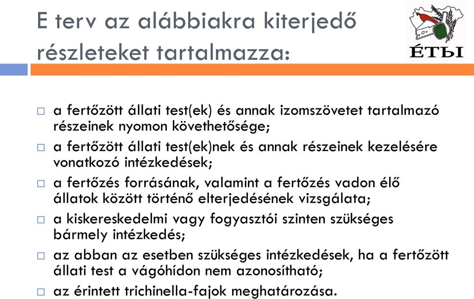 fertőzés vadon élő állatok között történő elterjedésének vizsgálata; a kiskereskedelmi vagy fogyasztói szinten szükséges bármely