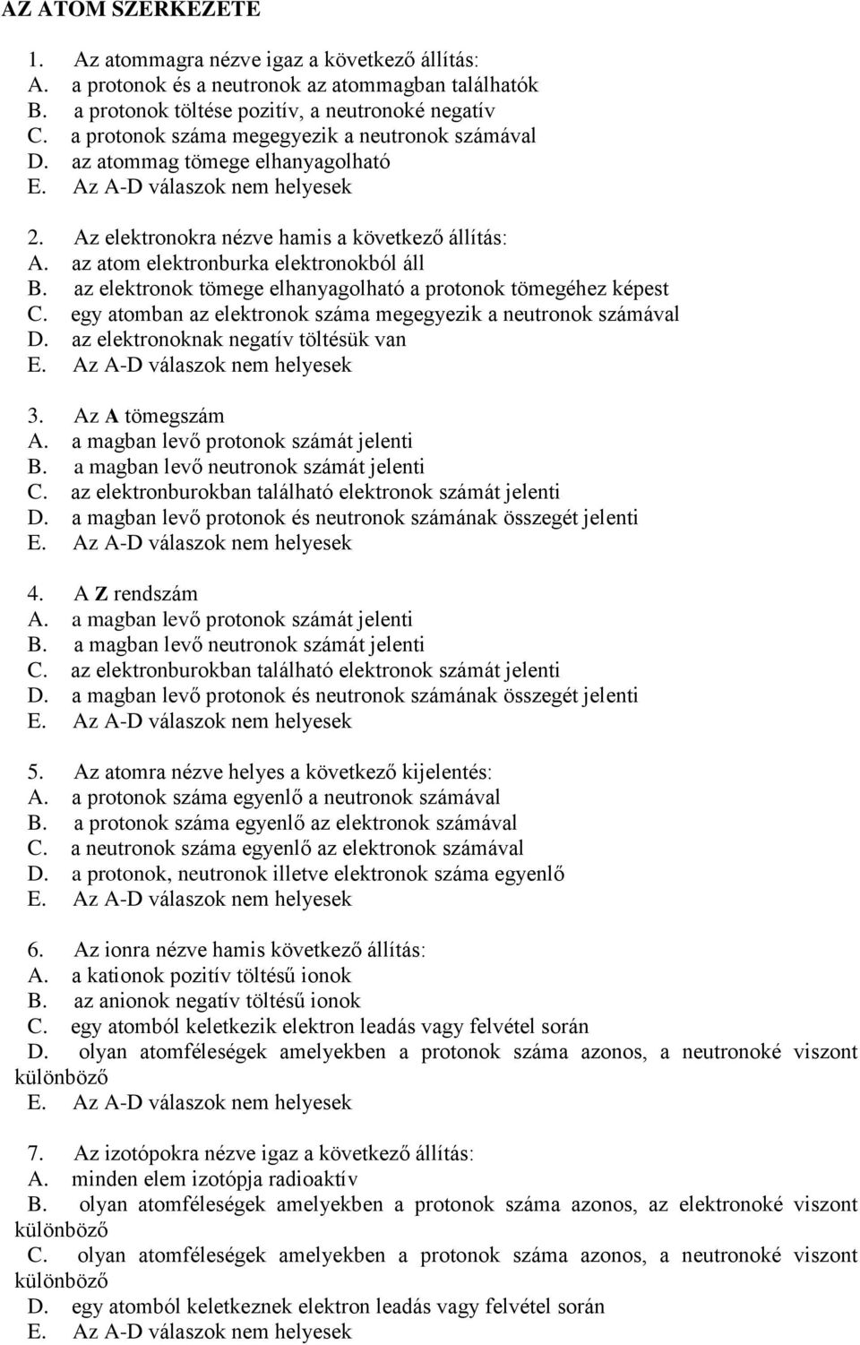 az elektronok tömege elhanyagolható a protonok tömegéhez képest C. egy atomban az elektronok száma megegyezik a neutronok számával D. az elektronoknak negatív töltésük van 3. Az A tömegszám A.