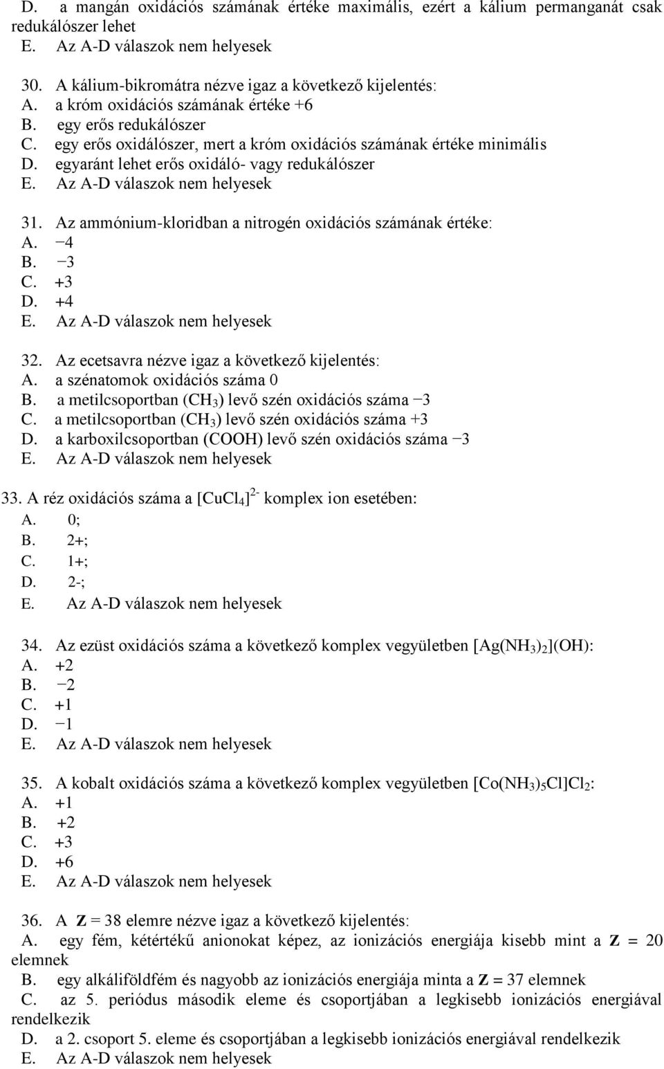 Az ammónium-kloridban a nitrogén oxidációs számának értéke: A. 4 B. 3 C. +3 D. +4 32. Az ecetsavra nézve igaz a következő kijelentés: A. a szénatomok oxidációs száma 0 B.