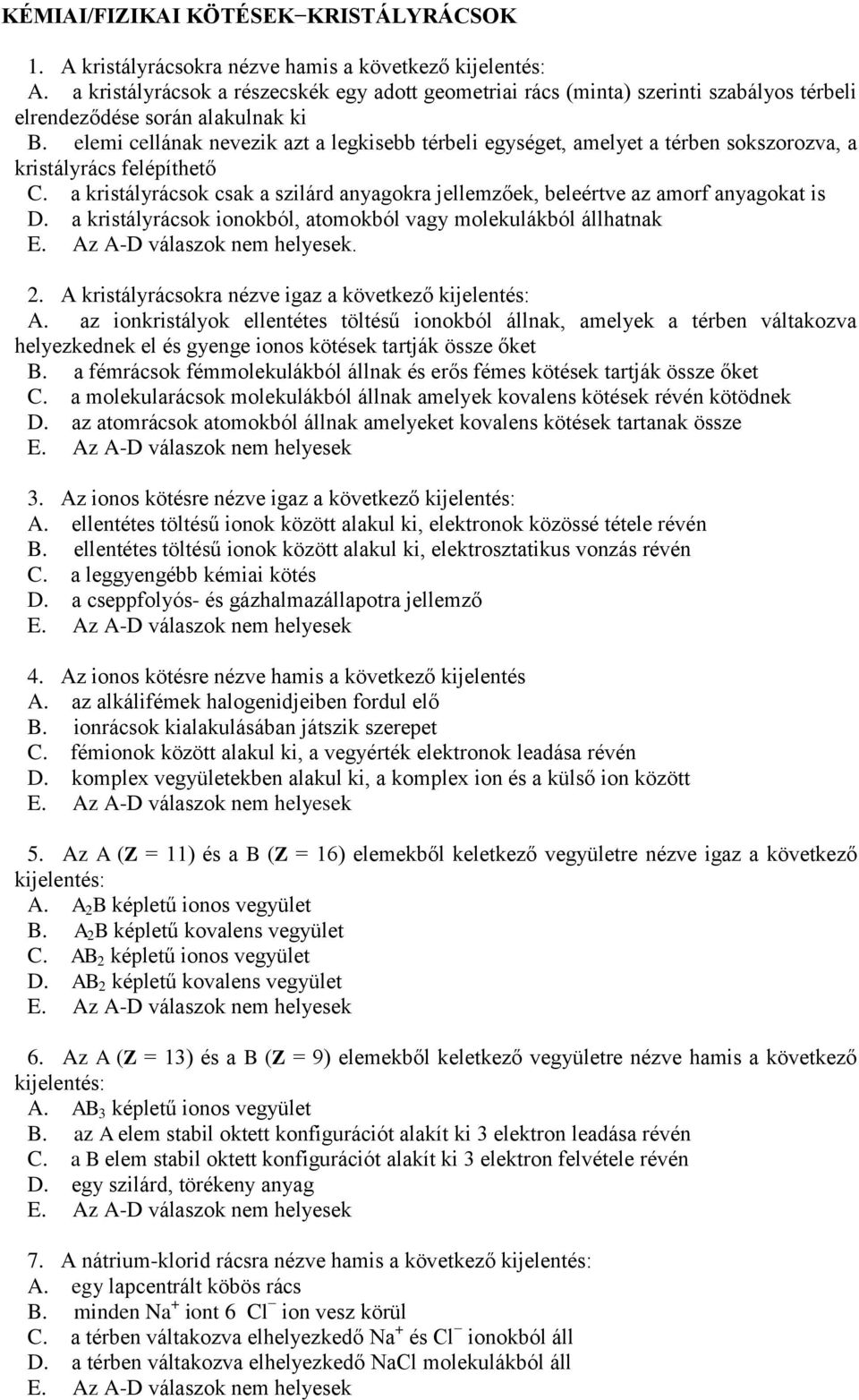 elemi cellának nevezik azt a legkisebb térbeli egységet, amelyet a térben sokszorozva, a kristályrács felépíthető C.