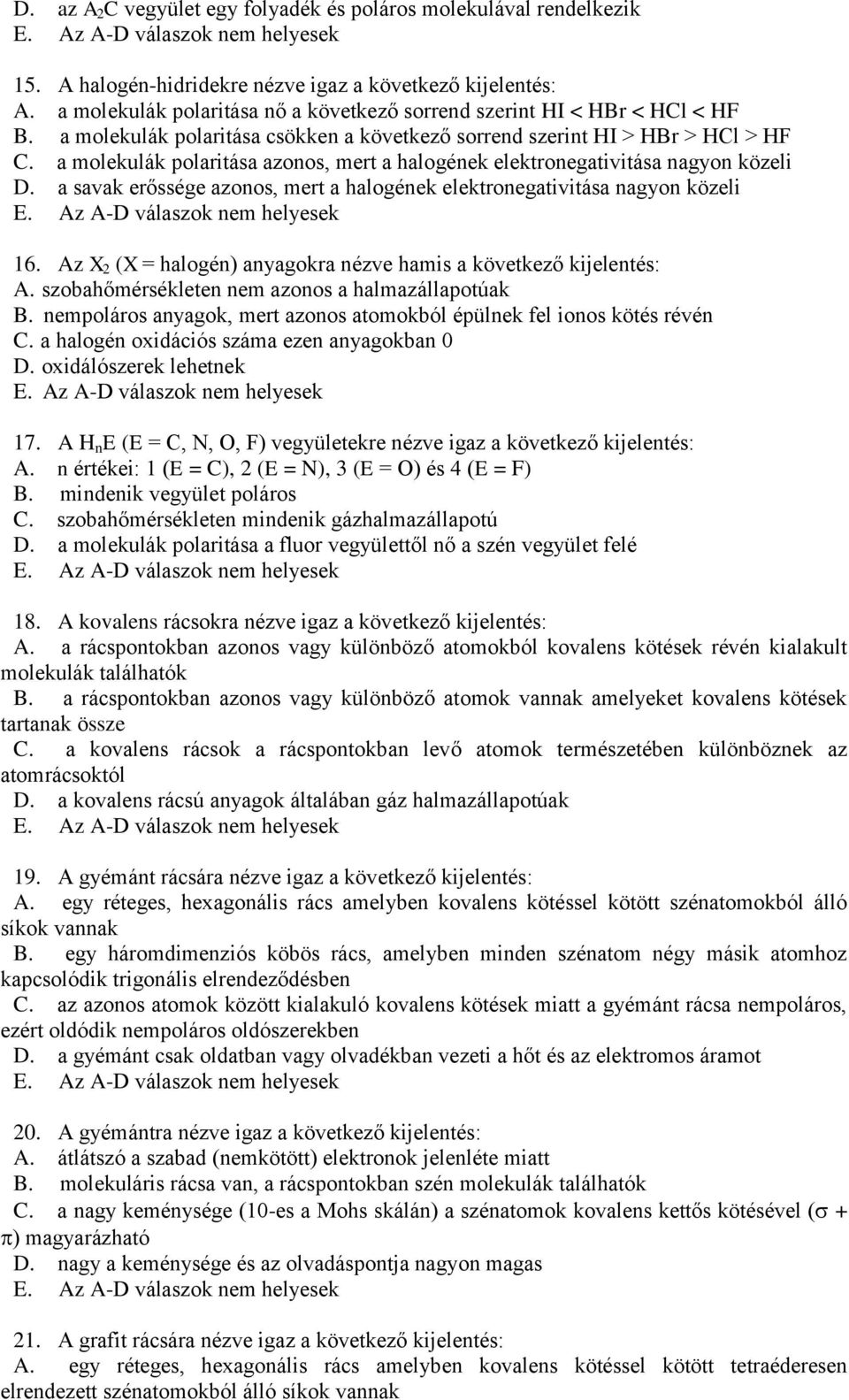 a molekulák polaritása azonos, mert a halogének elektronegativitása nagyon közeli D. a savak erőssége azonos, mert a halogének elektronegativitása nagyon közeli 16.