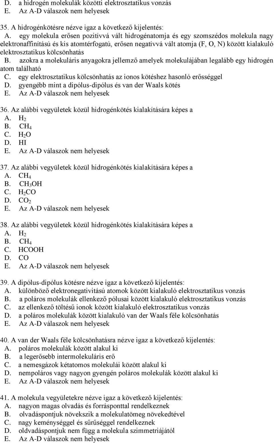 kölcsönhatás B. azokra a molekuláris anyagokra jellemző amelyek molekulájában legalább egy hidrogén atom található C. egy elektrosztatikus kölcsönhatás az ionos kötéshez hasonló erősséggel D.