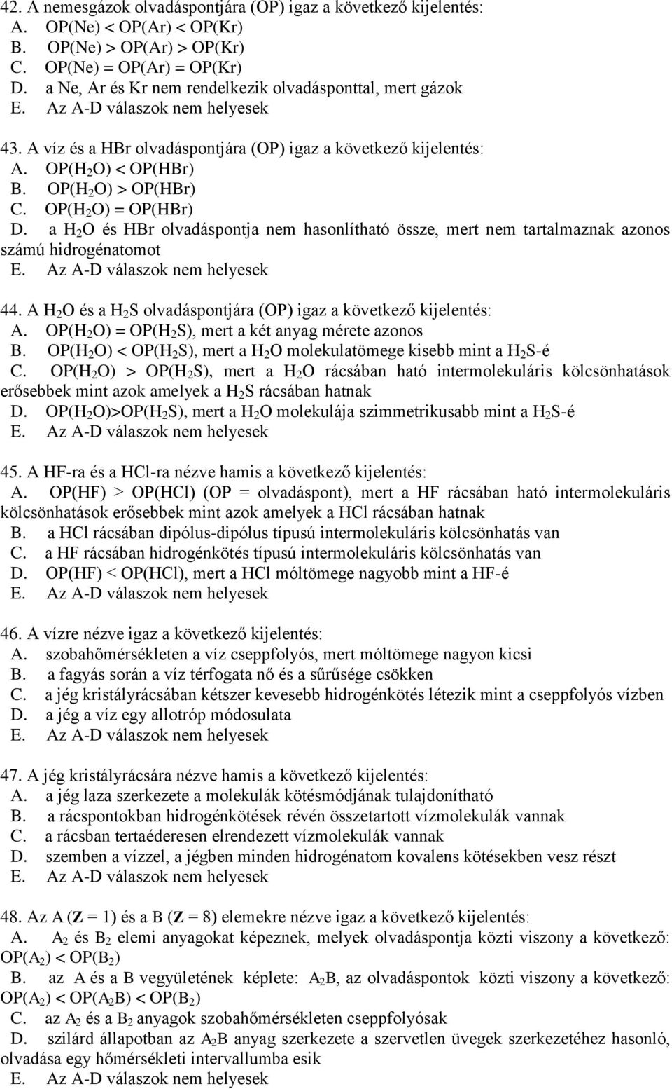 a H 2 O és HBr olvadáspontja nem hasonlítható össze, mert nem tartalmaznak azonos számú hidrogénatomot 44. A H 2 O és a H 2 S olvadáspontjára (OP) igaz a következő kijelentés: A.