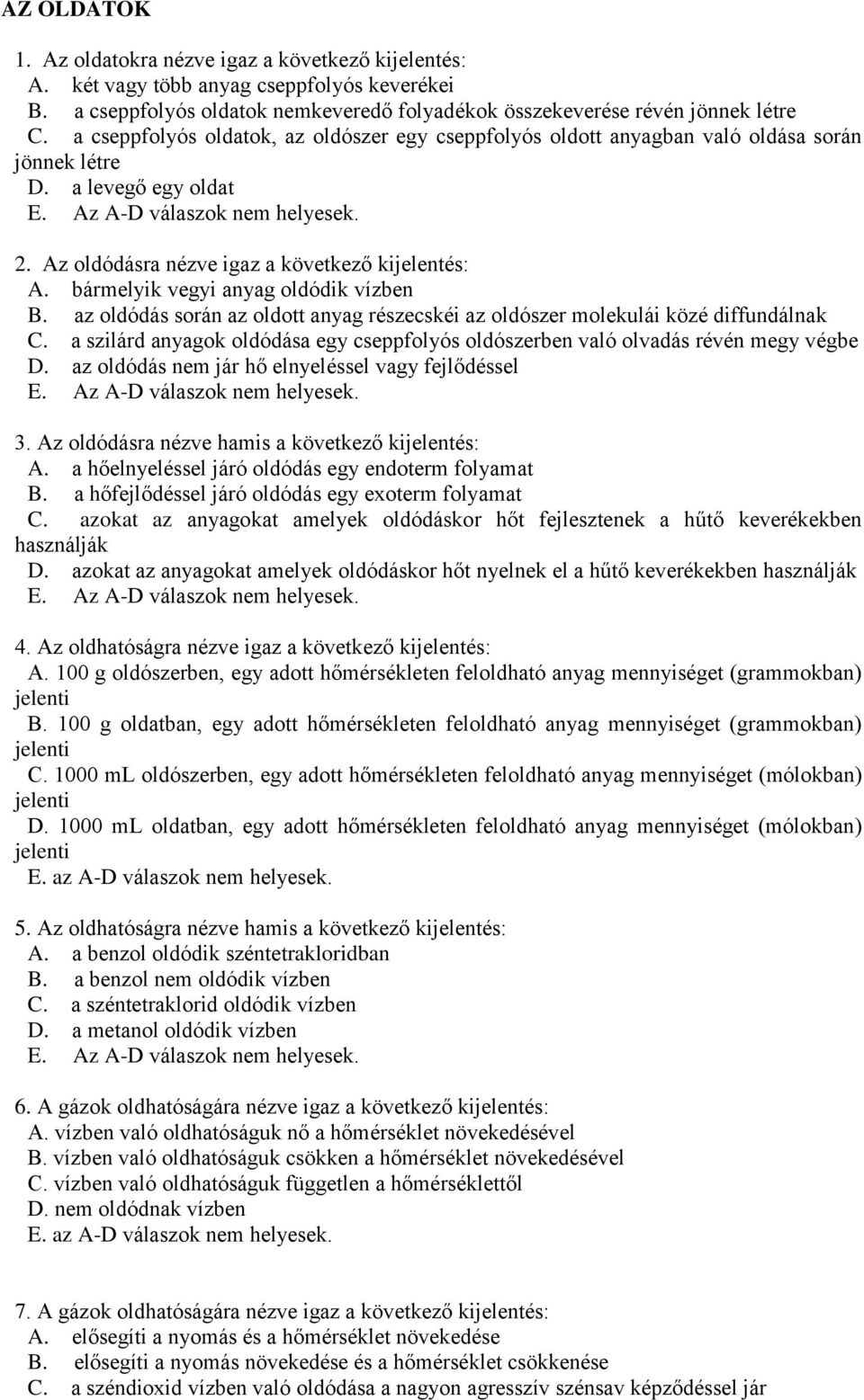 bármelyik vegyi anyag oldódik vízben B. az oldódás során az oldott anyag részecskéi az oldószer molekulái közé diffundálnak C.