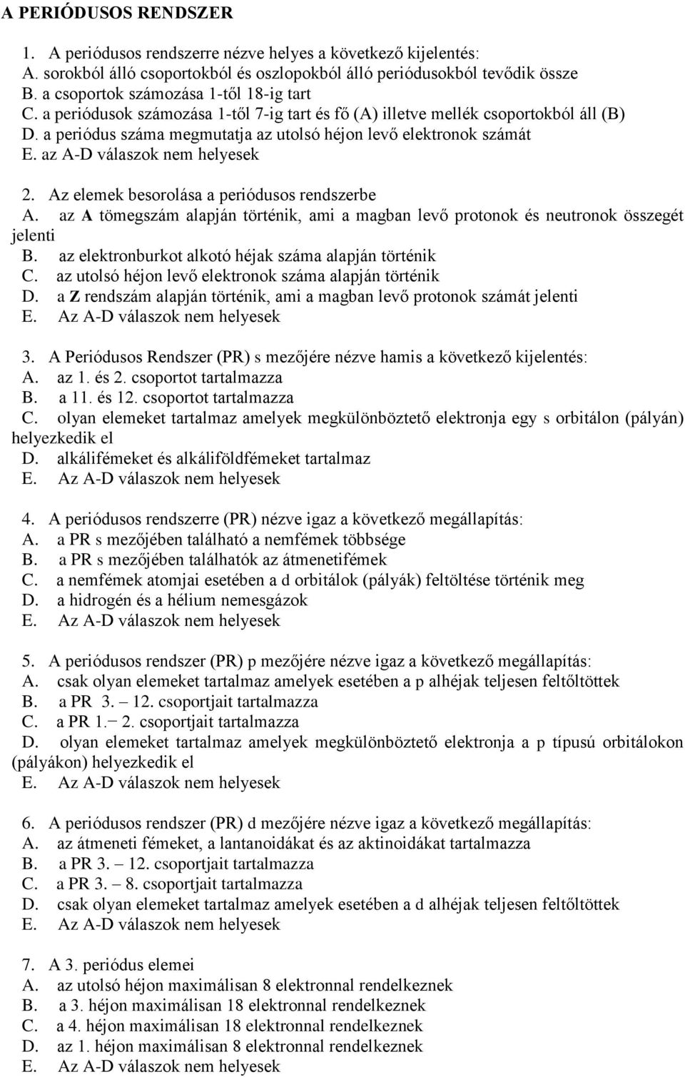 az A-D válaszok nem helyesek 2. Az elemek besorolása a periódusos rendszerbe A. az A tömegszám alapján történik, ami a magban levő protonok és neutronok összegét jelenti B.