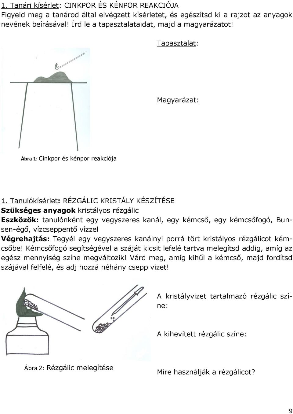 Tanulókísérlet: RÉZGÁLIC KRISTÁLY KÉSZÍTÉSE Szükséges anyagok kristályos rézgálic Eszközök: tanulónként egy vegyszeres kanál, egy kémcső, egy kémcsőfogó, Bunsen-égő, vízcseppentő vízzel Végrehajtás: