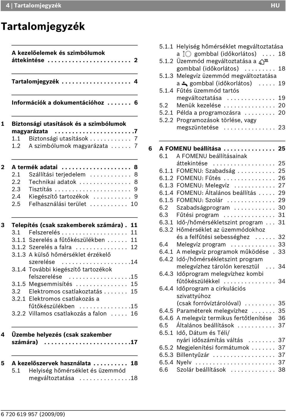 1 Szállítási terjedelem............ 8 2.2 Technikai adatok............... 8 2.3 Tisztítás...................... 9 2.4 Kiegészítő tartozékok........... 9 2.5 Felhasználási terület.