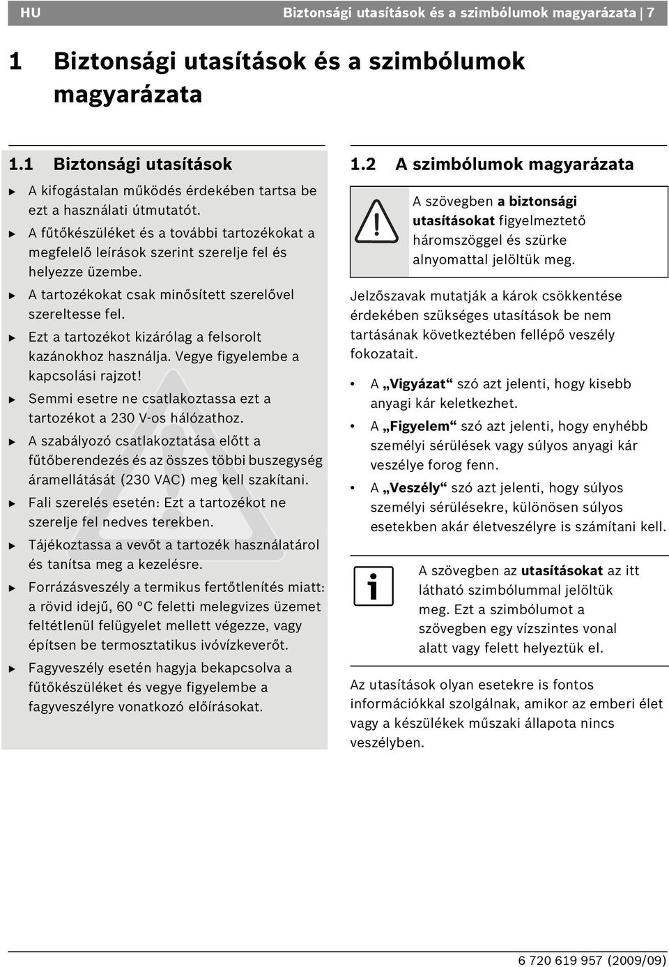 A tartozékokat csak minősített szerelővel szereltesse fel. Ezt a tartozékot kizárólag a felsorolt kazánokhoz használja. Vegye figyelembe a kapcsolási rajzot!