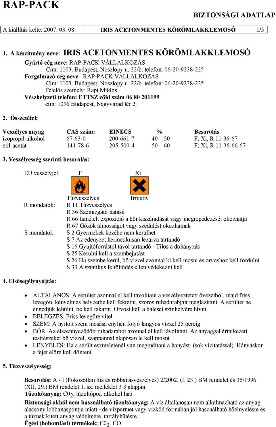 Veszélyes anyag CAS szám: EINECS % Besorolás izopropil-alkohol 67-63-0 200-661-7 40 50 F; Xi, R 11-36-67 etil-acetát 141-78-6 205-500-4 50 60 F; Xi, R 11-36-66-67 3.
