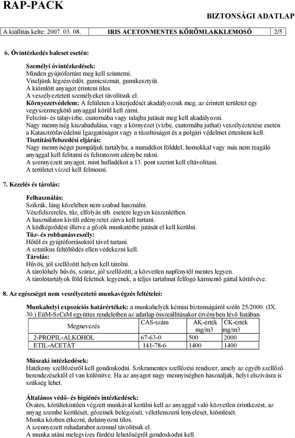 Környezetvédelem: A felületen a kiterjedését akadályozzuk meg, az érintett területet egy vegyszermegkötő anyaggal körül kell zárni.