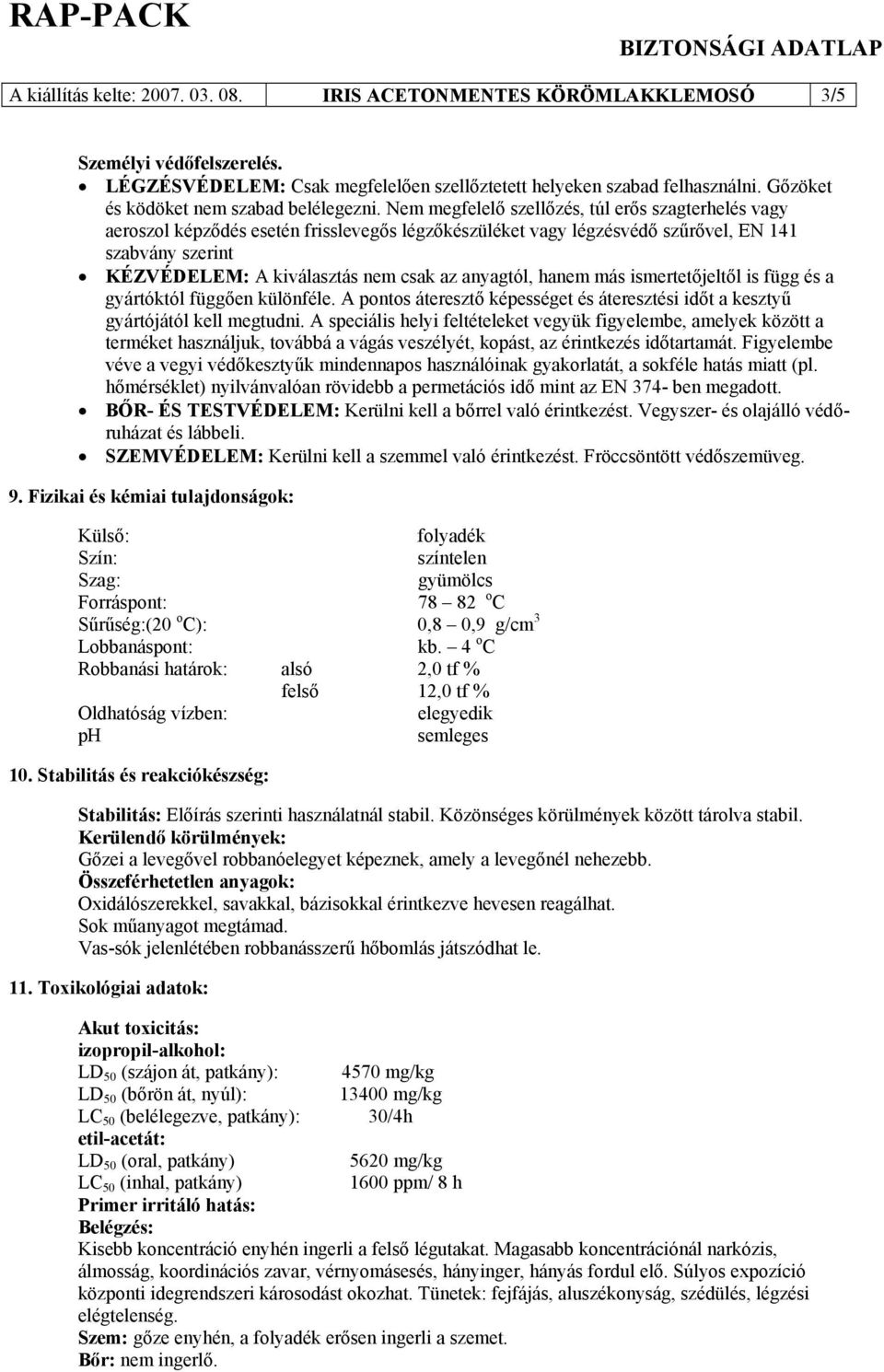 Nem megfelelő szellőzés, túl erős szagterhelés vagy aeroszol képződés esetén frisslevegős légzőkészüléket vagy légzésvédő szűrővel, EN 141 szabvány szerint KÉZVÉDELEM: A kiválasztás nem csak az