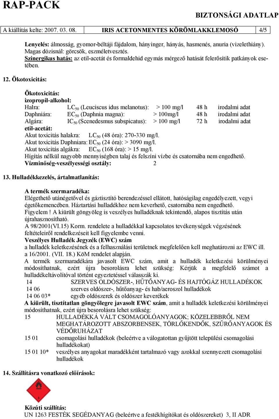 Ökotoxicitás: Ökotoxicitás: izopropil-alkohol: Halra: LC 50 (Leuciscus idus melanotus): > 100 mg/l 48 h irodalmi adat Daphniára: EC 50 (Daphnia magna): > 100mg/l 48 h irodalmi adat Algára: IC 50