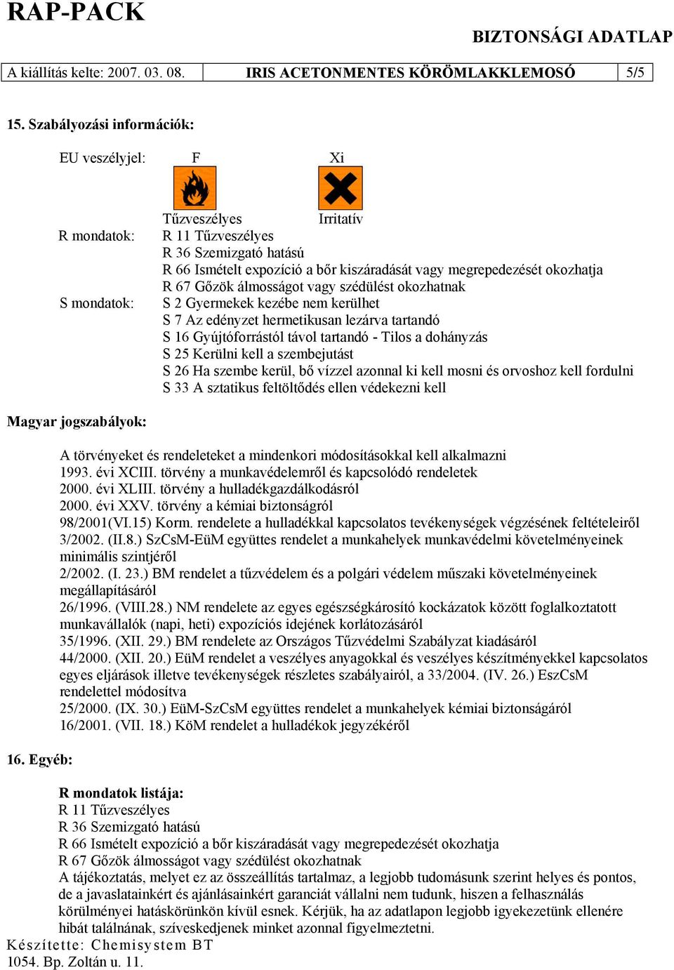 tartandó - Tilos a dohányzás S 25 Kerülni kell a szembejutást S 26 Ha szembe kerül, bő vízzel azonnal ki kell mosni és orvoshoz kell fordulni S 33 A sztatikus feltöltődés ellen védekezni kell Magyar