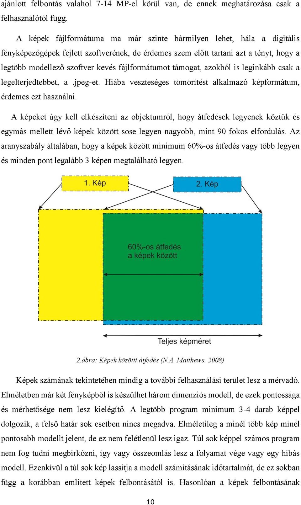 fájlformátumot támogat, azokból is leginkább csak a legelterjedtebbet, a.jpeg-et. Hiába veszteséges tömörítést alkalmazó képformátum, érdemes ezt használni.