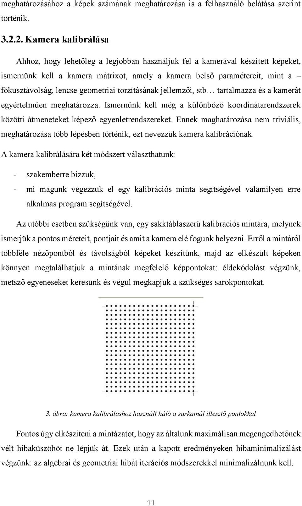 lencse geometriai torzításának jellemzői, stb tartalmazza és a kamerát egyértelműen meghatározza. Ismernünk kell még a különböző koordinátarendszerek közötti átmeneteket képező egyenletrendszereket.