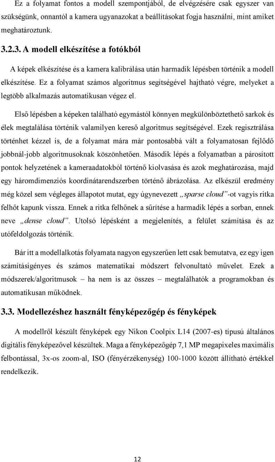 Ez a folyamat számos algoritmus segítségével hajtható végre, melyeket a legtöbb alkalmazás automatikusan végez el.
