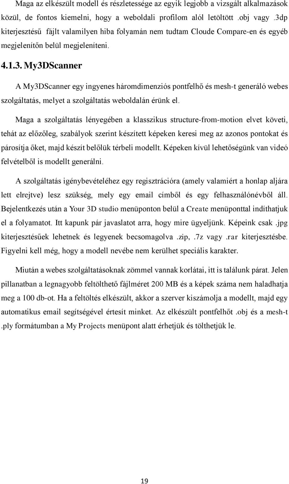 Maga a szolgáltatás lényegében a klasszikus structure-from-motion elvet követi, tehát az előzőleg, szabályok szerint készített képeken keresi meg az azonos pontokat és párosítja őket, majd készít