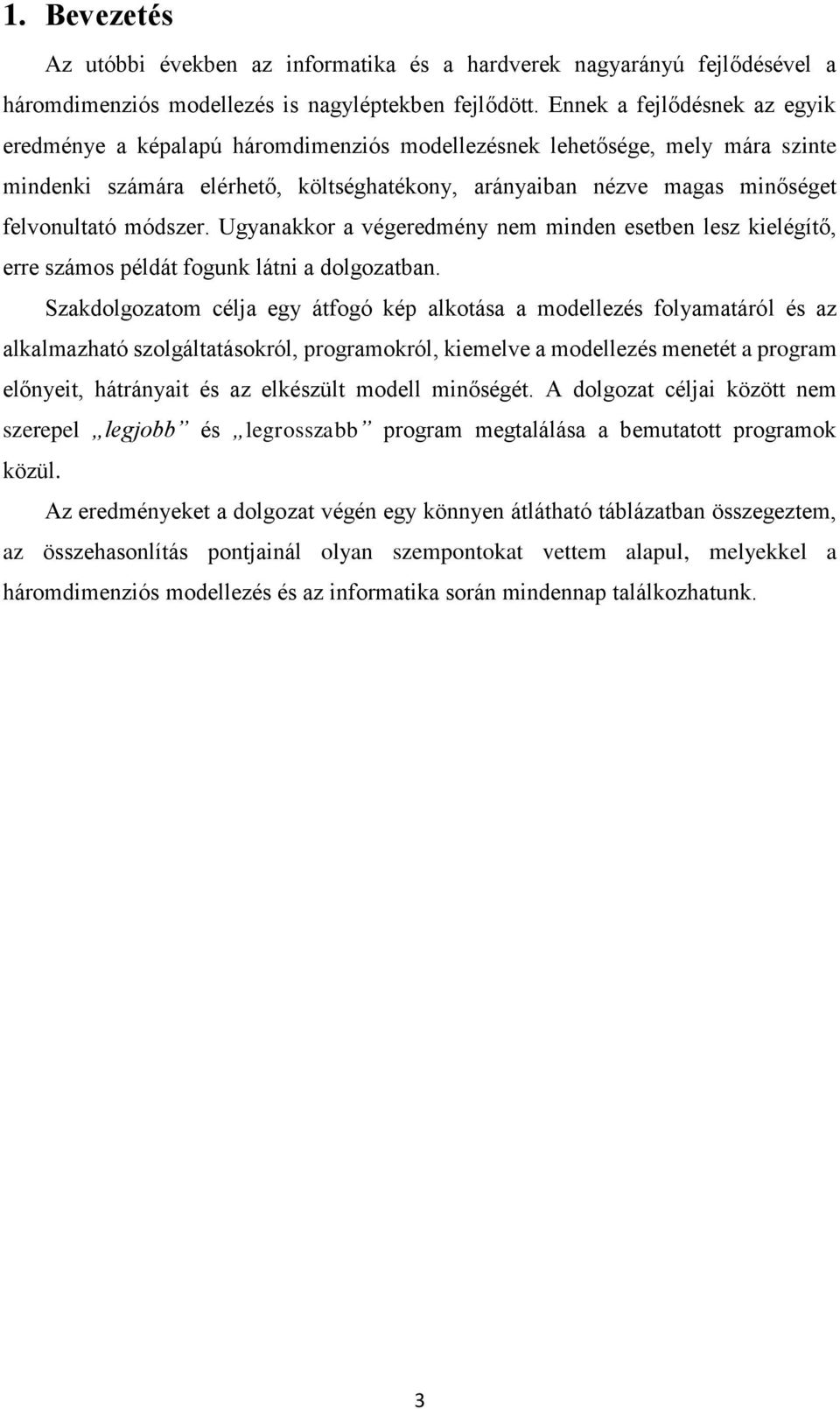 módszer. Ugyanakkor a végeredmény nem minden esetben lesz kielégítő, erre számos példát fogunk látni a dolgozatban.