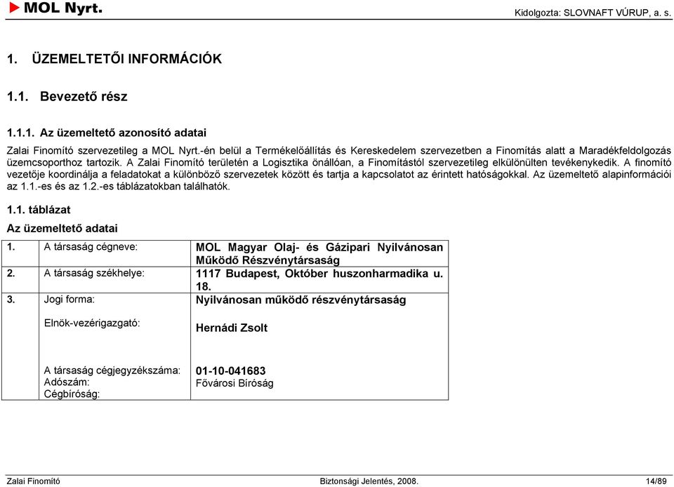 A Zalai Finomító területén a Logisztika önállóan, a Finomítástól szervezetileg elkülönülten tevékenykedik.