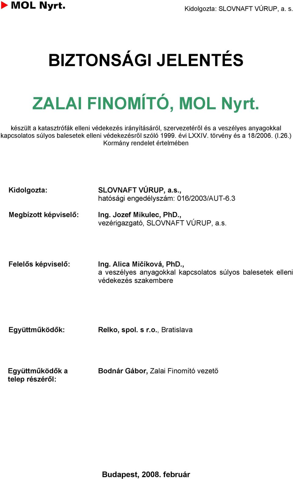 törvény és a 18/2006. (I.26.) Kormány rendelet értelmében Kidolgozta: Megbízott képviselő: SLOVNAFT VÚRUP, a.s., hatósági engedélyszám: 016/2003/AUT-6.3 Ing.