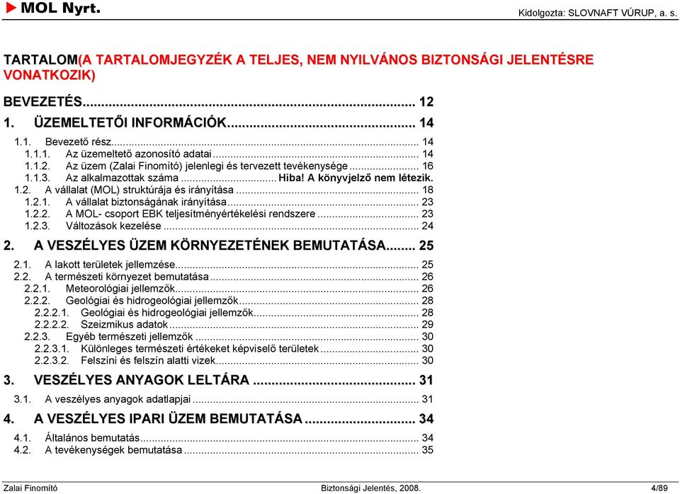 2.1. A vállalat biztonságának irányítása... 23 1.2.2. A MOL- csoport EBK teljesítményértékelési rendszere... 23 1.2.3. Változások kezelése... 24 2. A VESZÉLYES ÜZEM KÖRNYEZETÉNEK BEMUTATÁSA... 25 2.1. A lakott területek jellemzése.