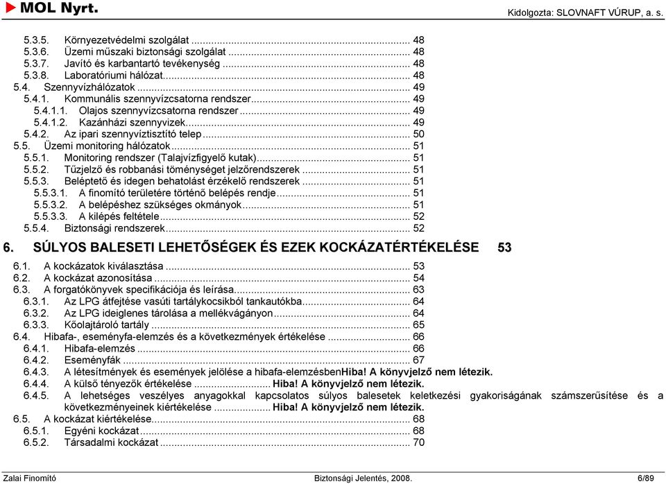 .. 51 5.5.1. Monitoring rendszer (Talajvízfigyelő kutak)... 51 5.5.2. Tűzjelző és robbanási töménységet jelzőrendszerek... 51 5.5.3. Beléptető és idegen behatolást érzékelő rendszerek... 51 5.5.3.1. A finomító területére történő belépés rendje.