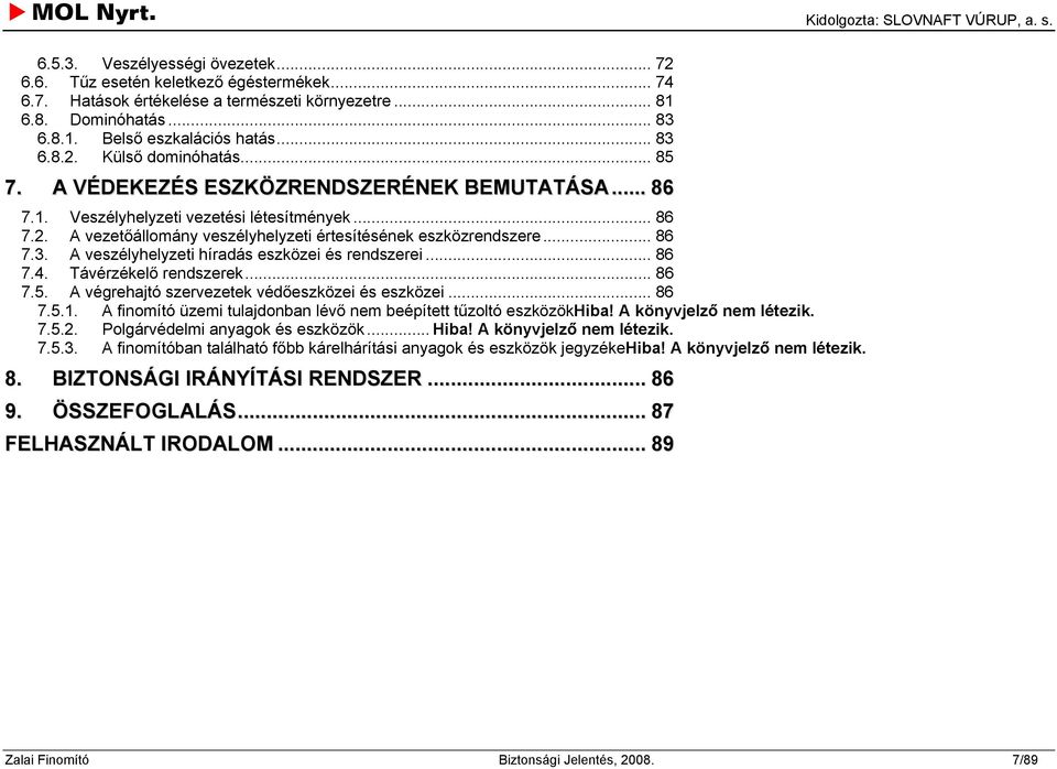 A veszélyhelyzeti híradás eszközei és rendszerei... 86 7.4. Távérzékelő rendszerek... 86 7.5. A végrehajtó szervezetek védőeszközei és eszközei... 86 7.5.1.