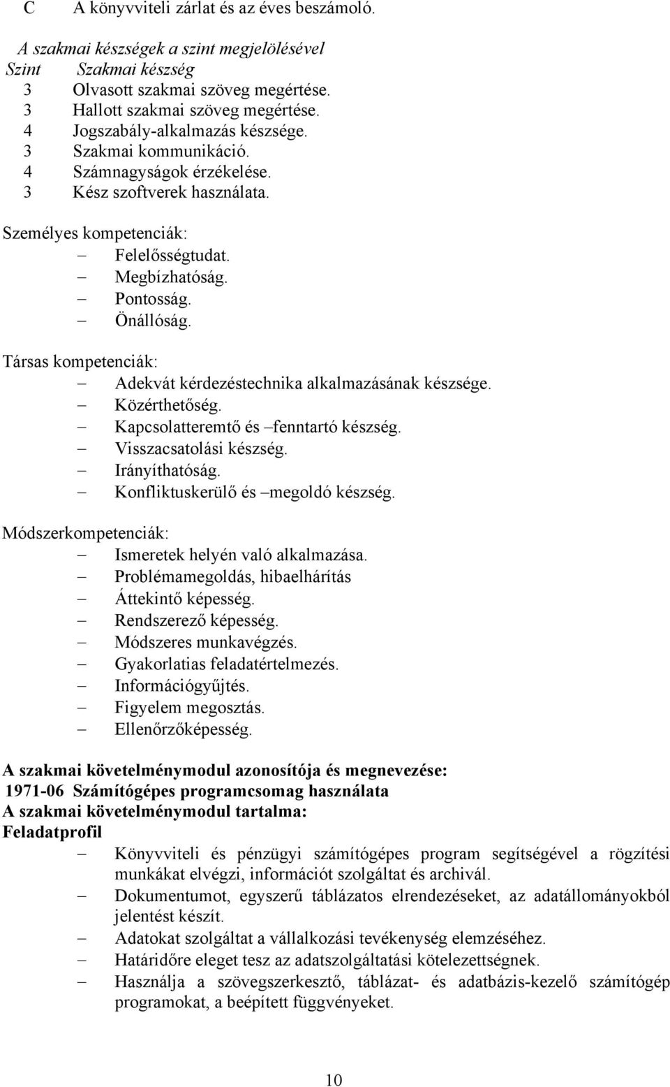 Társas kompetenciák: Adekvát kérdezéstechnika alkalmazásának készsége. Közérthetőség. Kapcsolatteremtő és fenntartó készség. Visszacsatolási készség. Irányíthatóság.