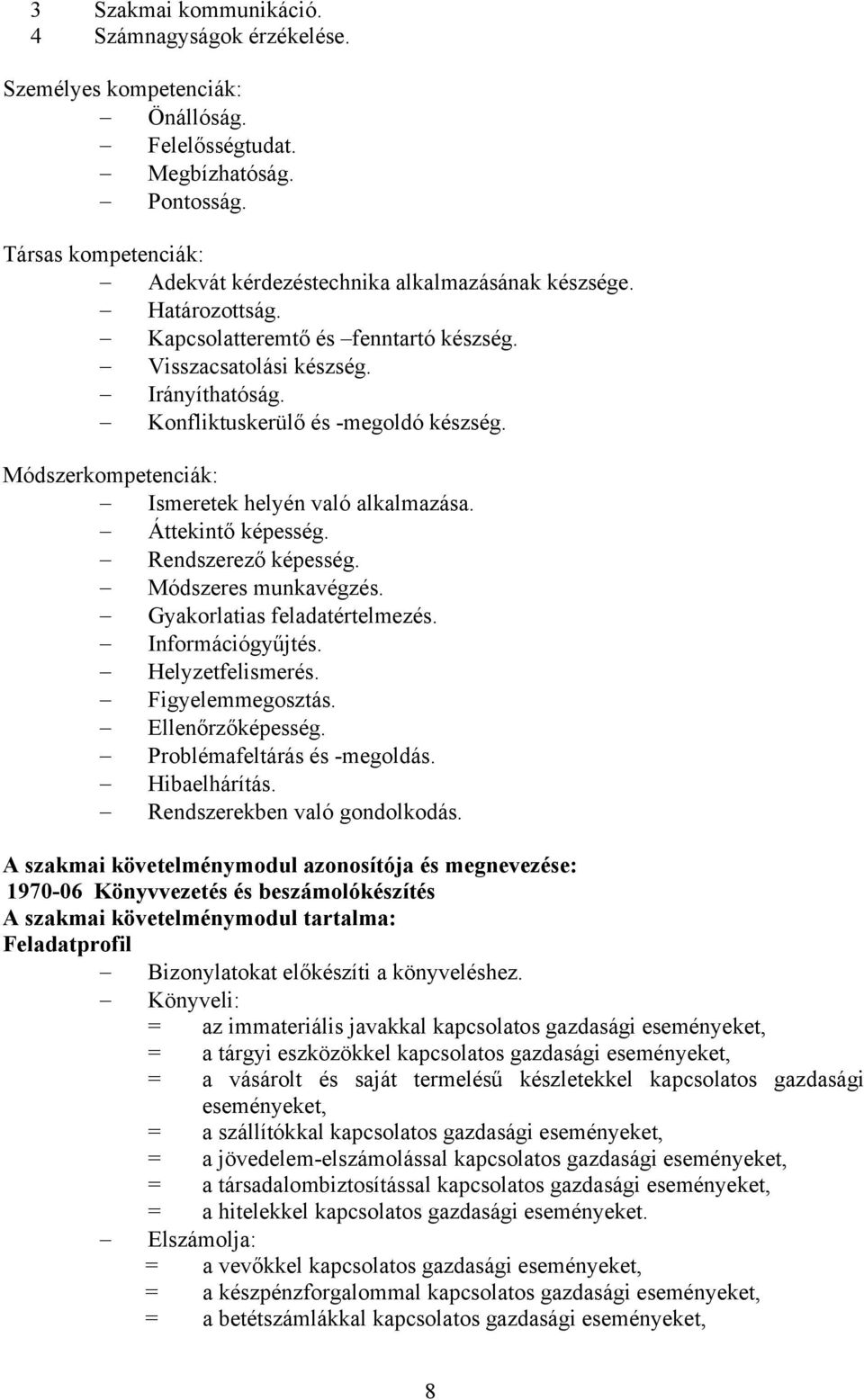 Áttekintő képesség. Rendszerező képesség. Módszeres munkavégzés. Gyakorlatias feladatértelmezés. Információgyűjtés. Helyzetfelismerés. Figyelemmegosztás. Ellenőrzőképesség.