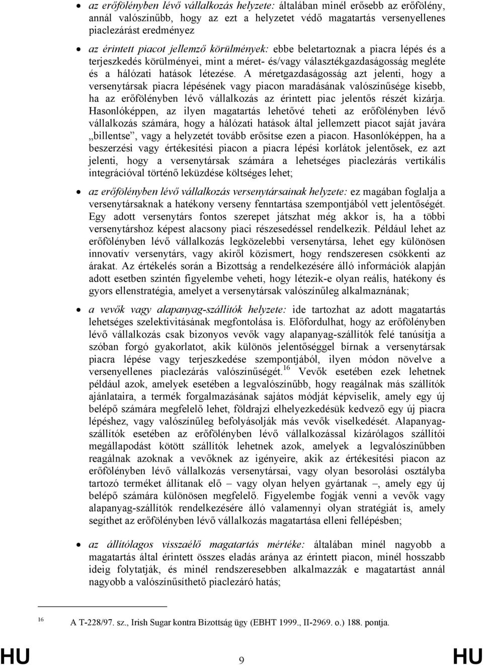 A méretgazdaságosság azt jelenti, hogy a versenytársak piacra lépésének vagy piacon maradásának valószínűsége kisebb, ha az erőfölényben lévő vállalkozás az érintett piac jelentős részét kizárja.