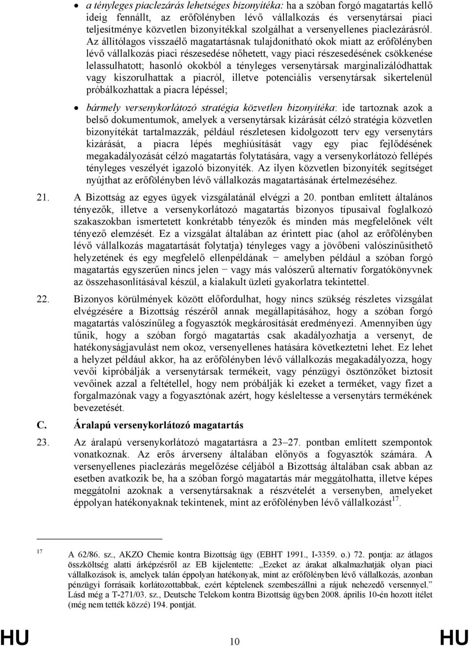 Az állítólagos visszaélő magatartásnak tulajdonítható okok miatt az erőfölényben lévő vállalkozás piaci részesedése nőhetett, vagy piaci részesedésének csökkenése lelassulhatott; hasonló okokból a