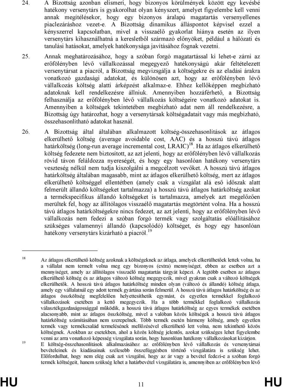 A Bizottság dinamikus álláspontot képvisel ezzel a kényszerrel kapcsolatban, mivel a visszaélő gyakorlat hiánya esetén az ilyen versenytárs kihasználhatná a keresletből származó előnyöket, például a