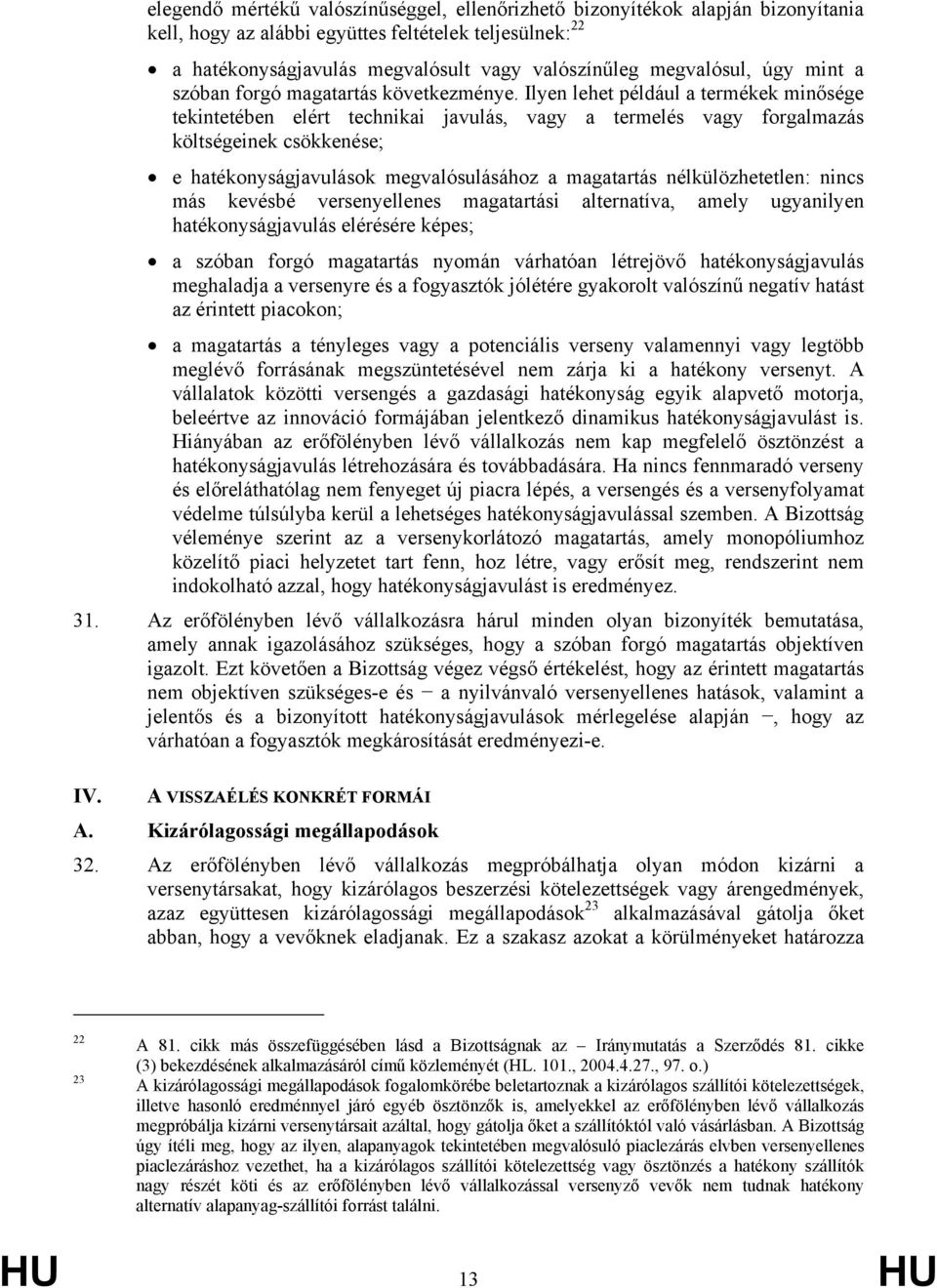Ilyen lehet például a termékek minősége tekintetében elért technikai javulás, vagy a termelés vagy forgalmazás költségeinek csökkenése; e hatékonyságjavulások megvalósulásához a magatartás