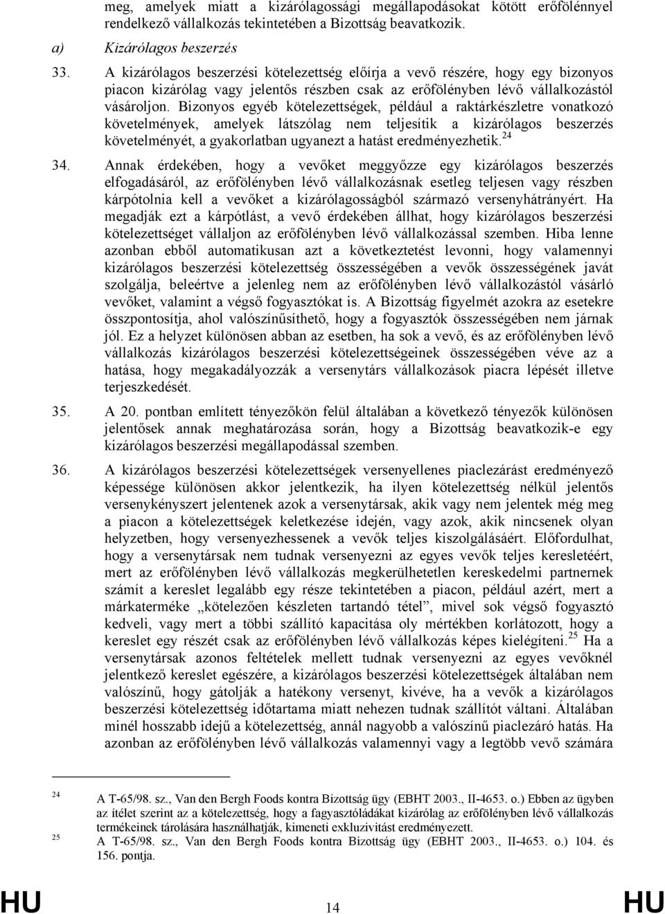 Bizonyos egyéb kötelezettségek, például a raktárkészletre vonatkozó követelmények, amelyek látszólag nem teljesítik a kizárólagos beszerzés követelményét, a gyakorlatban ugyanezt a hatást