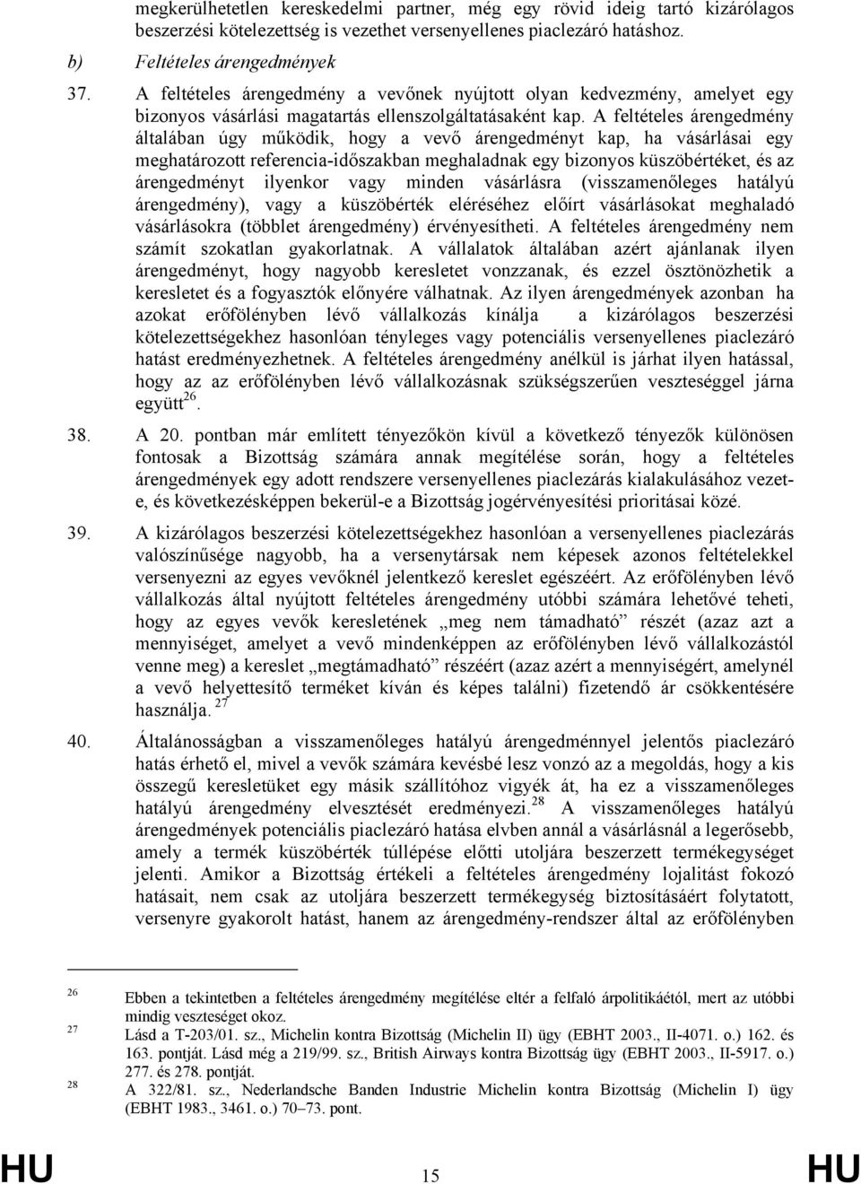 A feltételes árengedmény általában úgy működik, hogy a vevő árengedményt kap, ha vásárlásai egy meghatározott referencia-időszakban meghaladnak egy bizonyos küszöbértéket, és az árengedményt ilyenkor