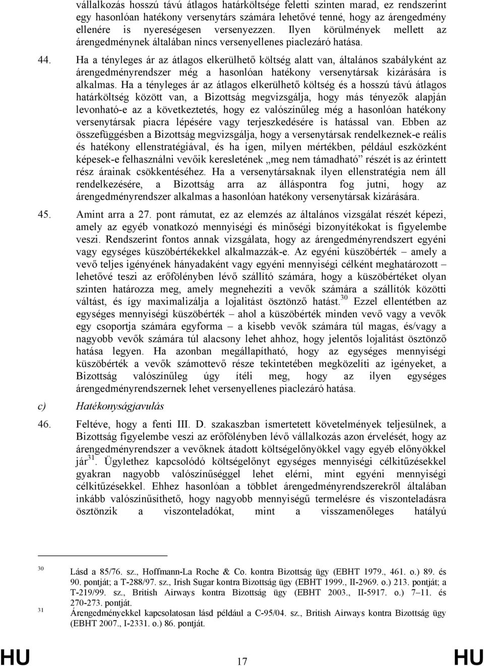 Ha a tényleges ár az átlagos elkerülhető költség alatt van, általános szabályként az árengedményrendszer még a hasonlóan hatékony versenytársak kizárására is alkalmas.