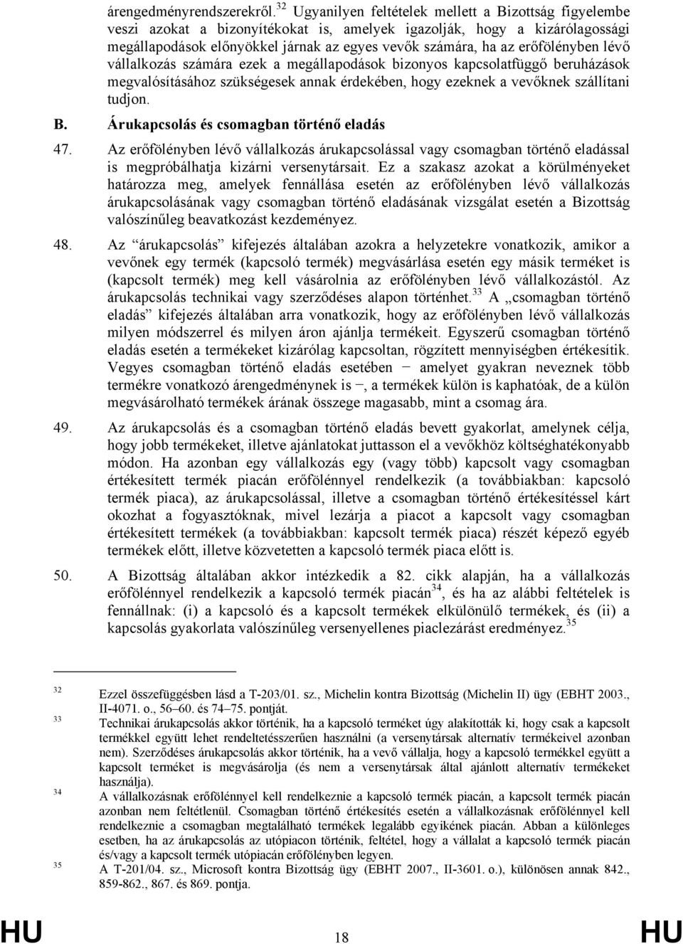 erőfölényben lévő vállalkozás számára ezek a megállapodások bizonyos kapcsolatfüggő beruházások megvalósításához szükségesek annak érdekében, hogy ezeknek a vevőknek szállítani tudjon. B.